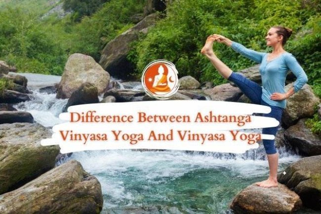 Difference Between Ashtanga Vinyasa Yoga and Vinyasa Yoga